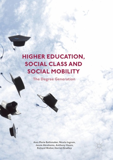 Ann-Marie Bathmaker, Nicola Ingram, Jessie Abrahams, Anthony Hoare, Richard Waller, Harriet Bradley - Higher Education, Social Class and Social Mobility, Häftad