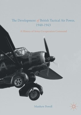 The Development of British Tactical Air Power, 1940-1943 1