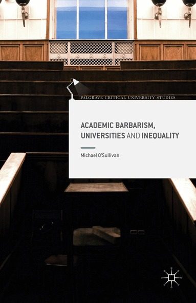 Michael O'Sullivan - Academic Barbarism, Universities and Inequality, Häftad