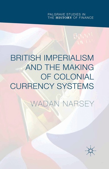 Wadan Narsey - British Imperialism and the Making of Colonial Currency Systems, Häftad