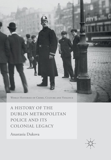 Anastasia Dukova - History of the Dublin Metropolitan Police and its Colonial Legacy, Häftad