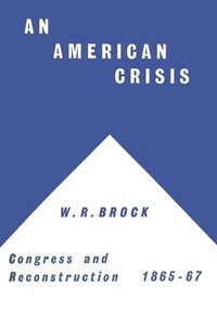 bokomslag An American Crisis: Congress & Reconstruction 1865-1867