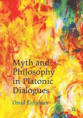 Omid Tofighian - Myth and Philosophy in Platonic Dialogues, Häftad