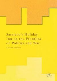 bokomslag Sarajevos Holiday Inn on the Frontline of Politics and War