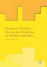 bokomslag Sarajevo's Holiday Inn on the Frontline of Politics and War