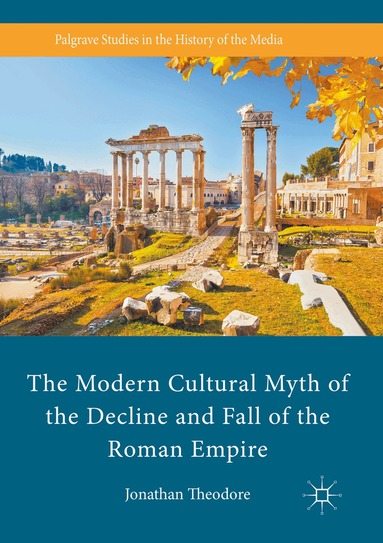 Jonathan Theodore - Modern Cultural Myth of the Decline and Fall of the Roman Empire, Häftad