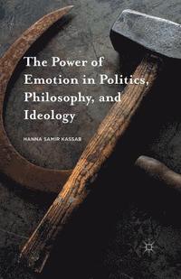 bokomslag The Power of Emotion in Politics, Philosophy, and Ideology
