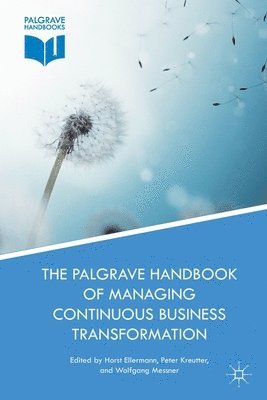 Horst Ellermann, Peter Kreutter, Wolfgang Messner - Palgrave Handbook of Managing Continuous Business Transformation, Häftad