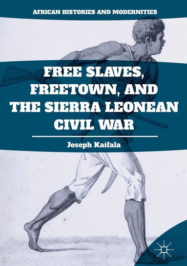 Joseph Kaifala - Free Slaves, Freetown, and the Sierra Leonean Civil War, Inbunden
