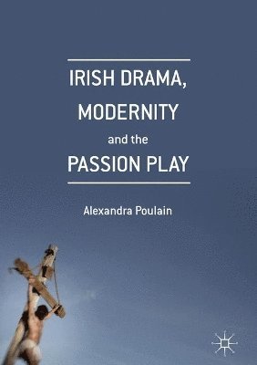 Irish Drama, Modernity and the Passion Play 1