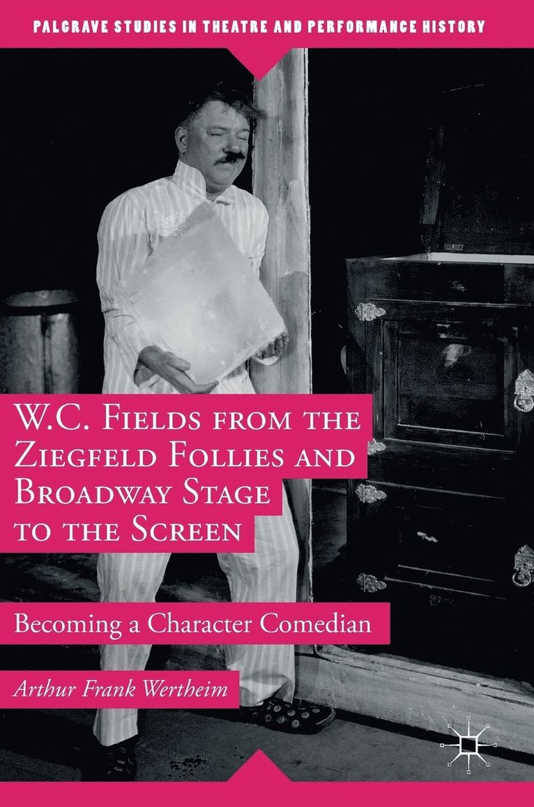 W.C. Fields from the Ziegfeld Follies and Broadway Stage to the Screen 1