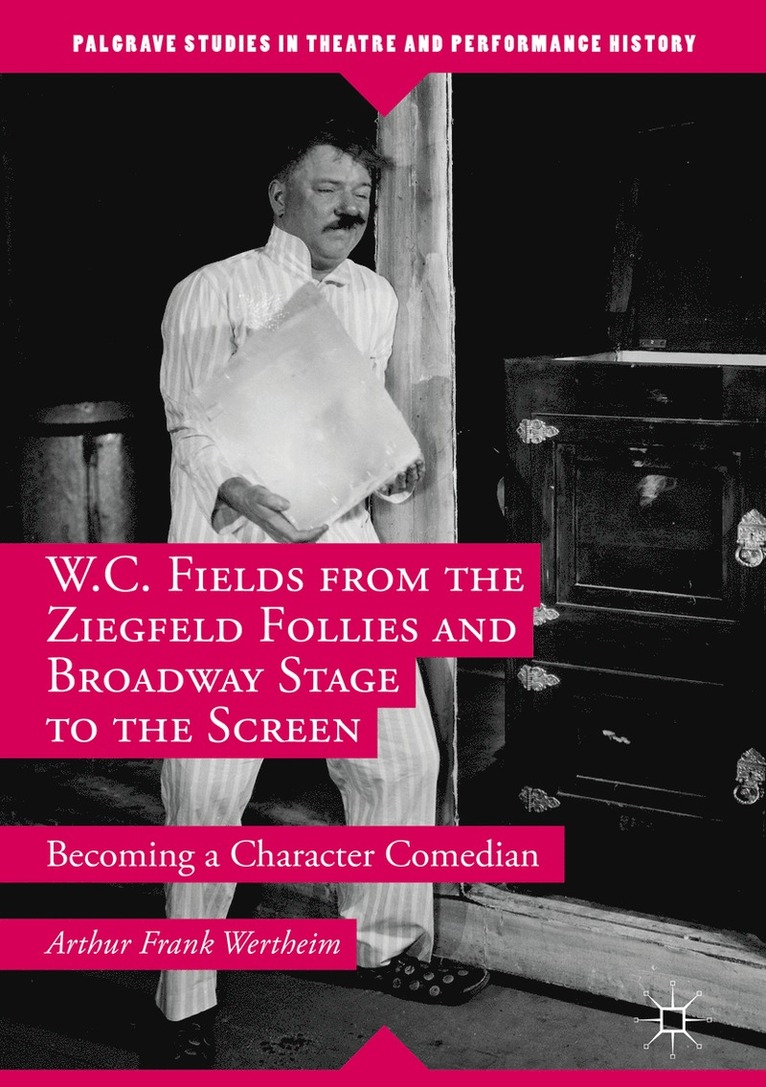 Arthur Frank Wertheim - W.C. Fields from the Ziegfeld Follies and Broadway Stage to the Screen, Inbunden