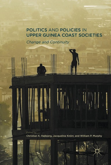 Christian K. Højbjerg, Jacqueline Knörr, William P. Murphy - Politics and Policies in Upper Guinea Coast Societies, Inbunden