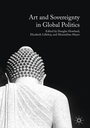 Douglas Howland, Elizabeth Lillehoj, Maximilian Mayer - Art and Sovereignty in Global Politics, Inbunden