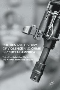 bokomslag Politics and History of Violence and Crime in Central America