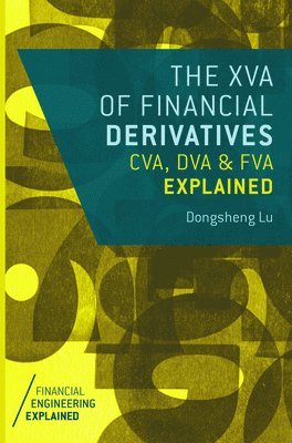 Dongsheng Lu - XVA of Financial Derivatives: CVA, DVA and FVA Explained, Häftad