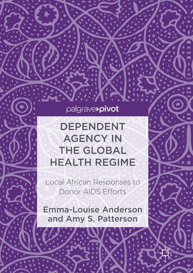 Emma-Louise Anderson, Amy S. Patterson - Dependent Agency in the Global Health Regime, Häftad