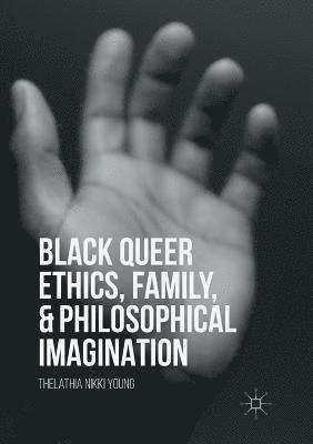 Black Queer Ethics, Family, and Philosophical Imagination 1
