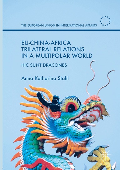 Anna Katharina Stahl - EU-China-Africa Trilateral Relations in a Multipolar World, Häftad