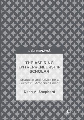 The Aspiring Entrepreneurship Scholar: Strategies and Advice for a Successful Academic Career
