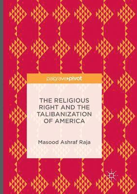 Masood Ashraf Raja - Religious Right and the Talibanization of America, Häftad