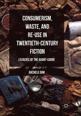 Consumerism, Waste, and Re-Use in Twentieth-Century Fiction 1