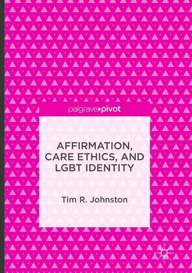 Tim R. Johnston - Affirmation, Care Ethics, and LGBT Identity, Häftad