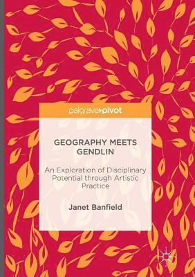 Geography Meets Gendlin: An Exploration of Disciplinary Potential Through Artistic Practice