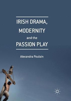 Irish Drama, Modernity and the Passion Play 1