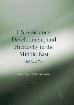 bokomslag US Assistance, Development, and Hierarchy in the Middle East