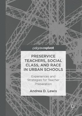 Andrea D. Lewis - Preservice Teachers, Social Class, and Race in Urban Schools: Experiences and Strategies for Teacher Preparation, Häftad