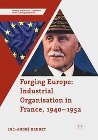 bokomslag Forging Europe: Industrial Organisation in France, 19401952