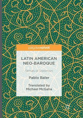 Latin American Neo-Baroque: Senses of Distortion