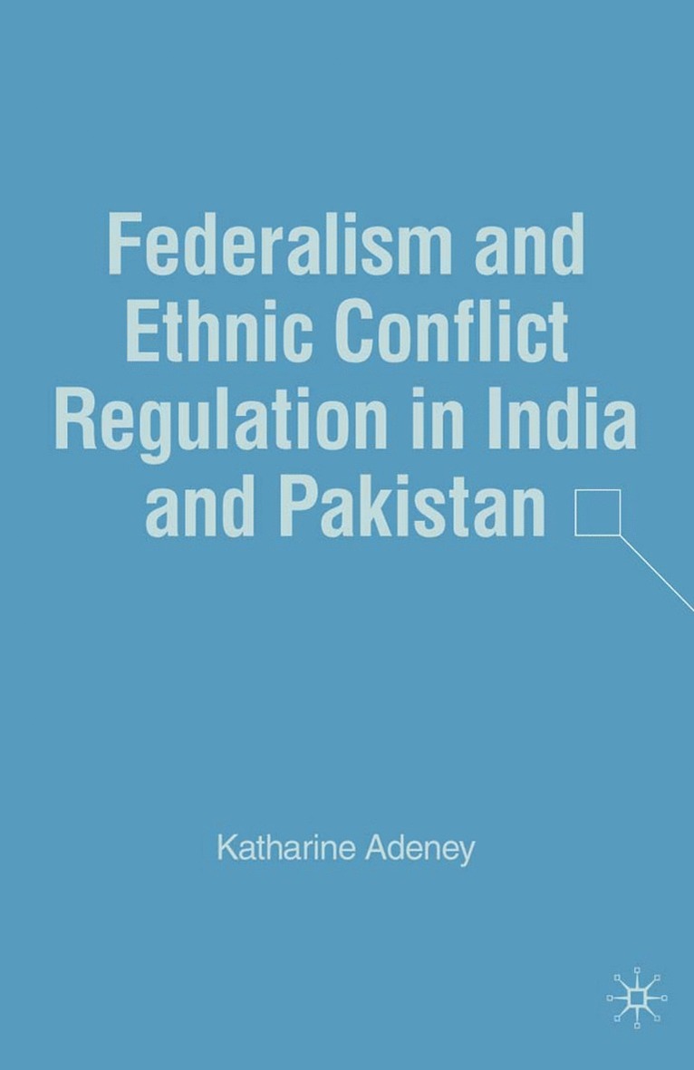 K. Adeney - Federalism and Ethnic Conflict Regulation in India and Pakistan, Häftad