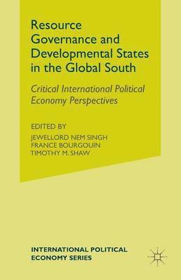 J. Singh, F. Bourgouin - Resource Governance and Developmental States in the Global South: Critical International Political Economy Perspectives, Häftad