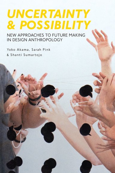 Yoko Akama, Sarah Pink, Shanti Sumartojo - Uncertainty and Possibility, Inbunden