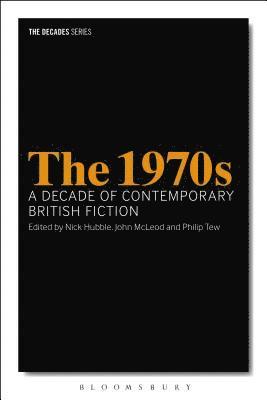 bokomslag The 1970s: A Decade of Contemporary British Fiction