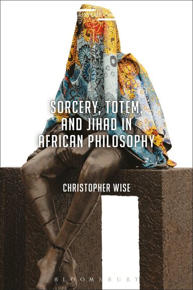 Christopher Wise, Jason Bahbak Mohaghegh - Sorcery, Totem, and Jihad in African Philosophy, Inbunden