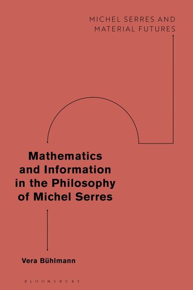 Vera Bühlmann, Joanna Hodge - Mathematics and Information in the Philosophy of Michel Serres, Inbunden