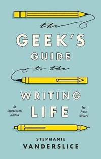 bokomslag The Geeks Guide to the Writing Life