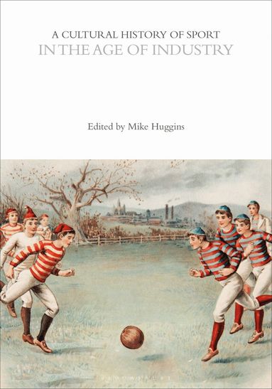 Mike Huggins - Cultural History of Sport in the Age of Industry, Inbunden