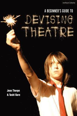 Jess Thorpe, Tashi Gore, United Kingdom) Thorpe, Jess (Artistic Director, United Kingdom) Gore, Tashi (Artistic Director - Beginner's Guide to Devising Theatre, Häftad