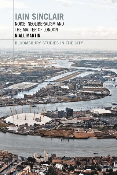 Niall Martin, Lawrence Phillips - Iain Sinclair: Noise, Neoliberalism and the Matter of London, Häftad