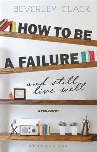 bokomslag How to be a Failure and Still Live Well