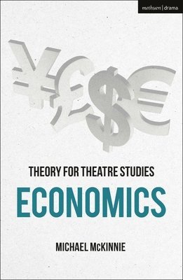 Michael McKinnie, Kim Solga - Theory for Theatre Studies: Economics, Inbunden
