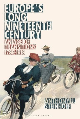 Anthony J. Steinhoff, Anthony J Steinhoff - Europe's Long Nineteenth Century: An Age of Transitions, 1789-1918, Häftad