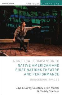 bokomslag Critical Companion to Native American and First Nations Theatre and Performance