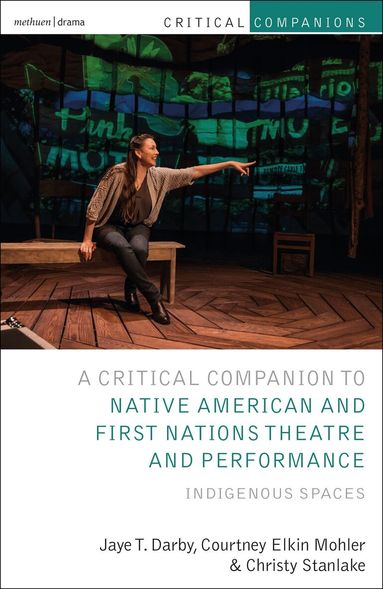 Jaye T. Darby, Courtney Elkin Mohler, Christy Stanlake - Critical Companion to Native American and First Nations Theatre and Performance, Inbunden