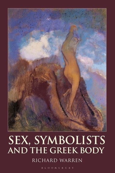 Richard Warren - Sex, Symbolists and the Greek Body, Inbunden