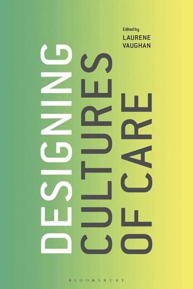 Laurene Vaughan - Designing Cultures of Care, Inbunden